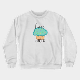 I'm so baked Crewneck Sweatshirt